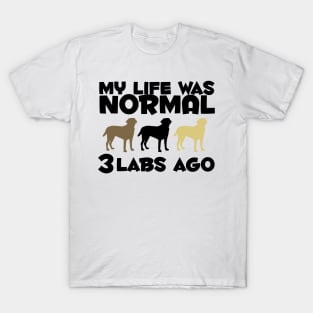 My Life Was Normal Three Labs Ago! For Labrador Retriever Dog Owners! T-Shirt